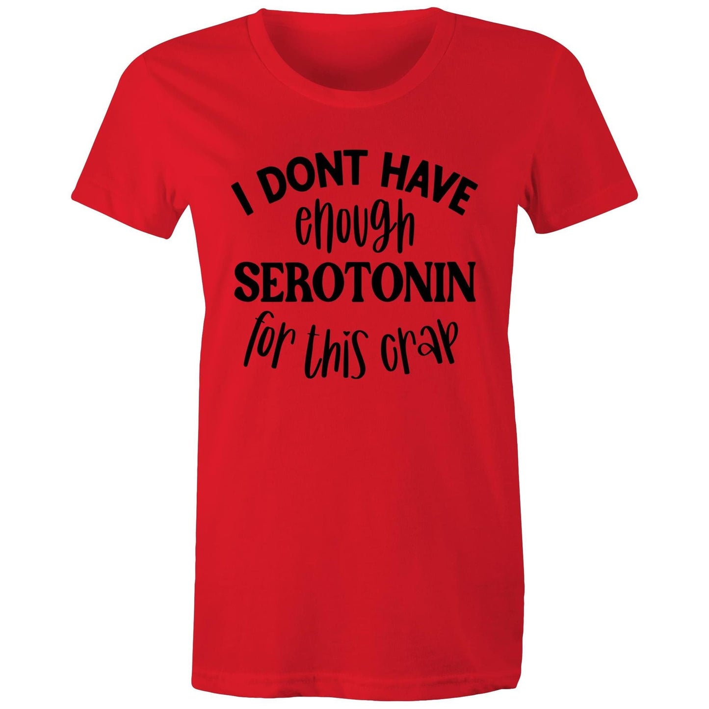 Womens Tee - I dont have enough Serotonin