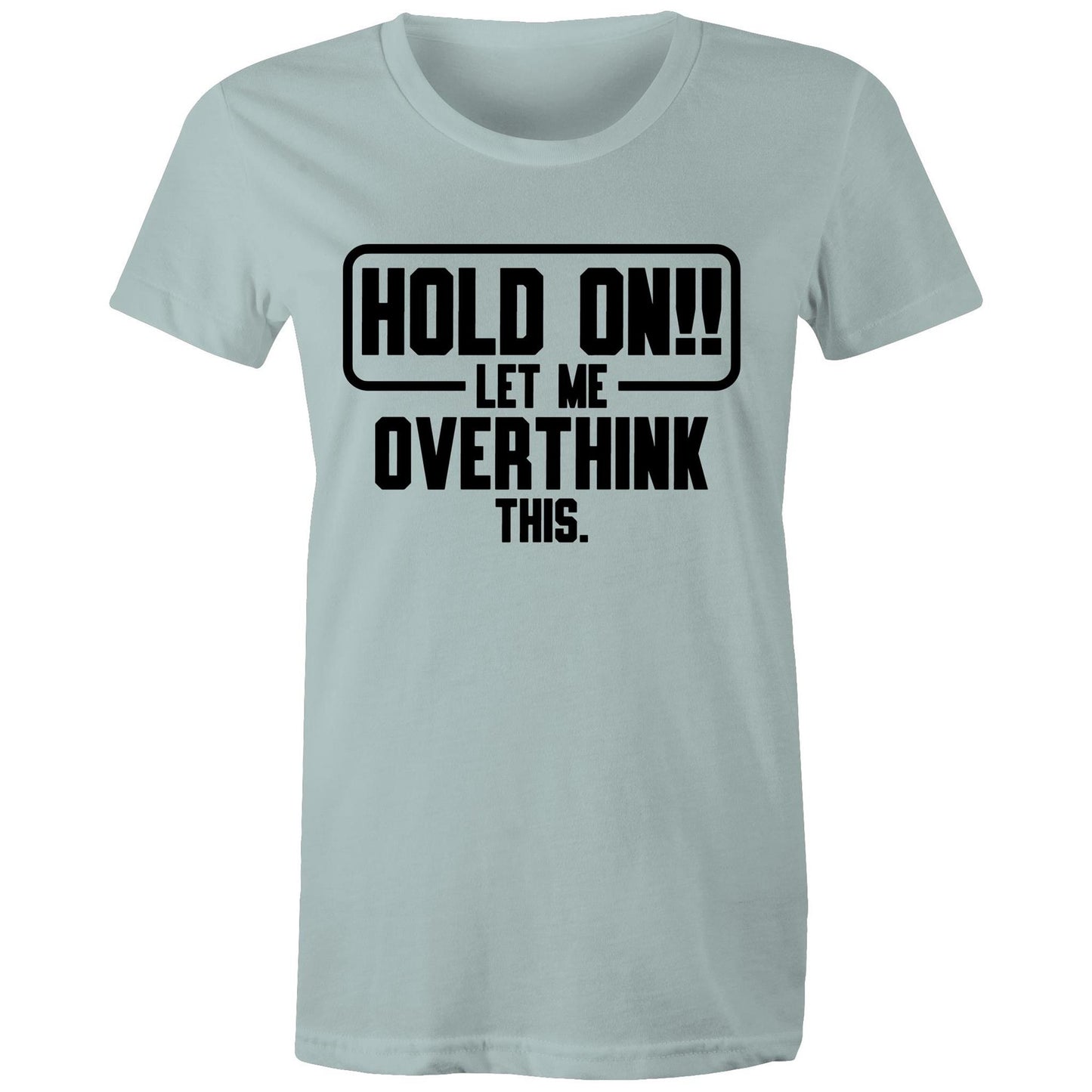 Womens Tee - Hold On Let Me Overthink This