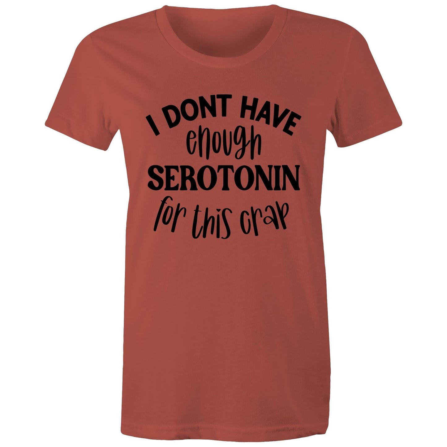 Womens Tee - I dont have enough Serotonin